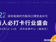 2022深圳电商时代新风口博览会NTE等您来展